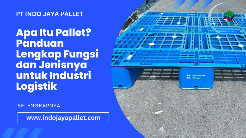 Apa Itu Pallet Panduan Lengkap Fungsi dan Jenisnya untuk Industri Logistik