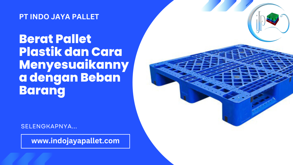 Berat Pallet Plastik dan Cara Menyesuaikannya dengan Beban Barang