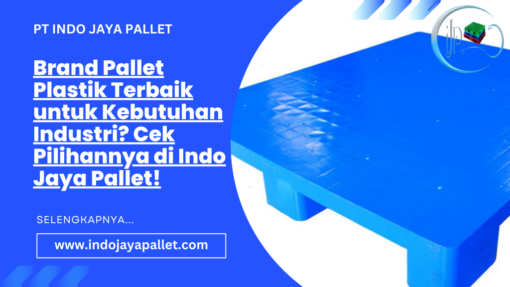 Brand Pallet Plastik Terbaik untuk Kebutuhan Industri? Cek Pilihannya di Indo Jaya Pallet!