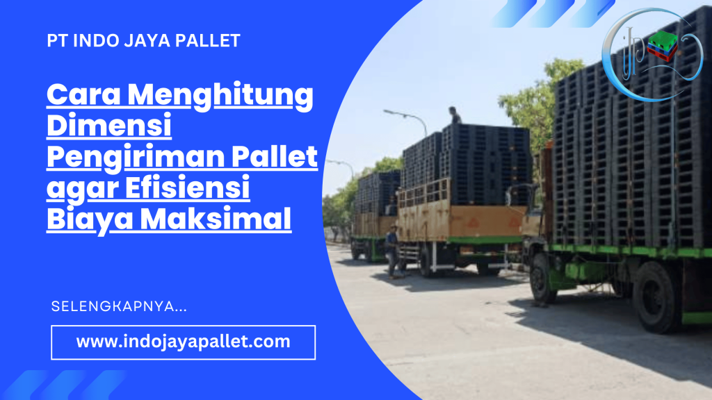 Cara Menghitung Dimensi Pengiriman Pallet agar Efisiensi Biaya Maksimal