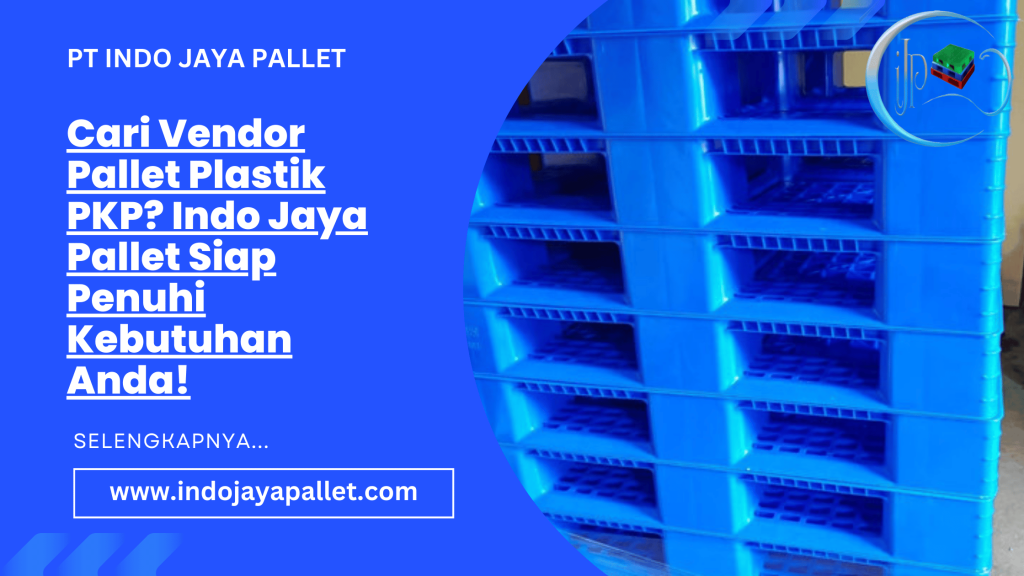 Cari Vendor Pallet Plastik PKP Indo Jaya Pallet Siap Penuhi Kebutuhan Anda!