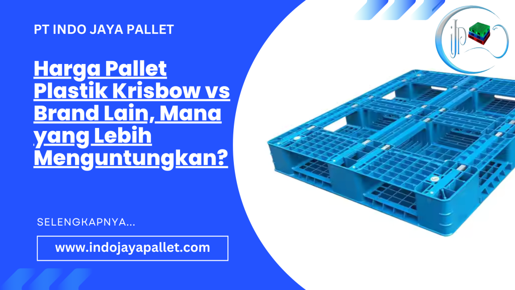 Harga Pallet Plastik Krisbow vs Brand Lain, Mana yang Lebih Menguntungkan?