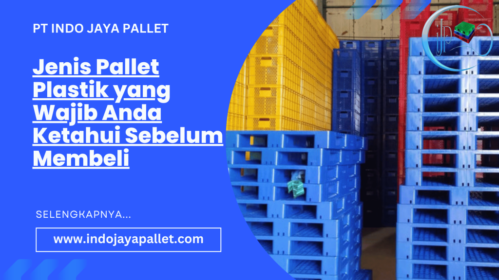 Jenis Pallet Plastik yang Wajib Anda Ketahui Sebelum Membeli