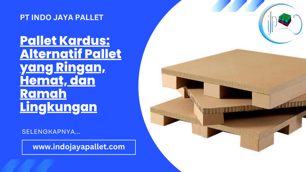 Pallet Kardus: Alternatif Pallet yang Ringan, Hemat, dan Ramah Lingkungan