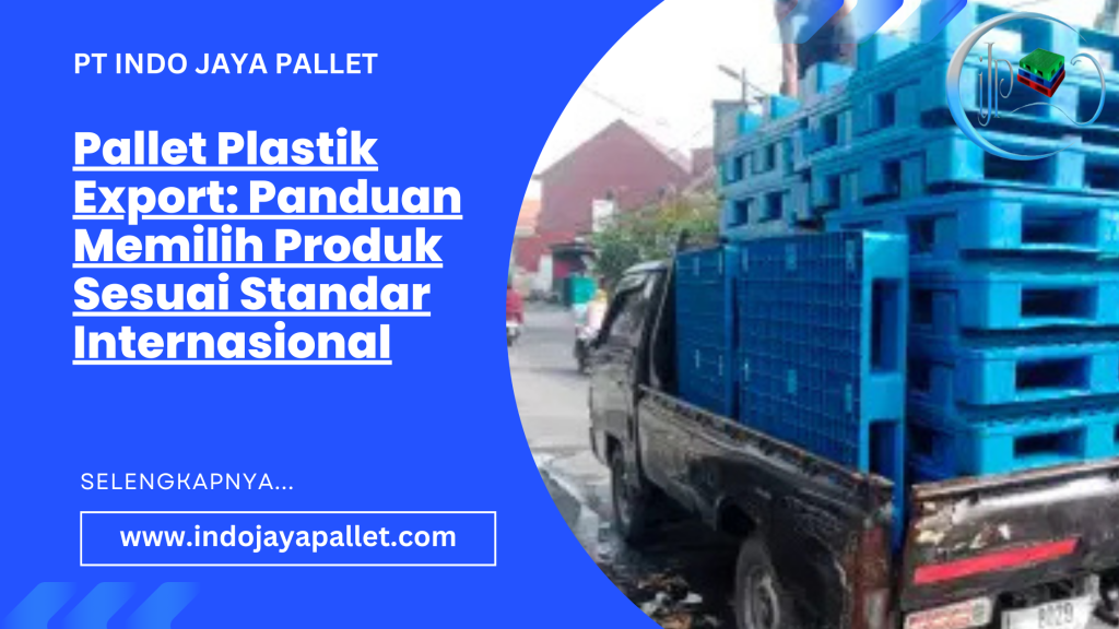 Pallet Plastik Export: Panduan Memilih Produk Sesuai Standar Internasional