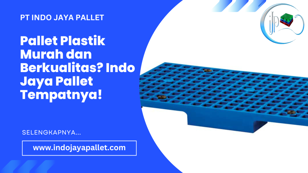 Pallet Plastik Murah dan Berkualitas? Indo Jaya Pallet Tempatnya!