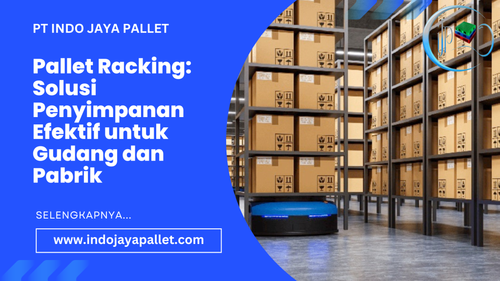 Pallet Racking: Solusi Penyimpanan Efektif untuk Gudang dan Pabrik