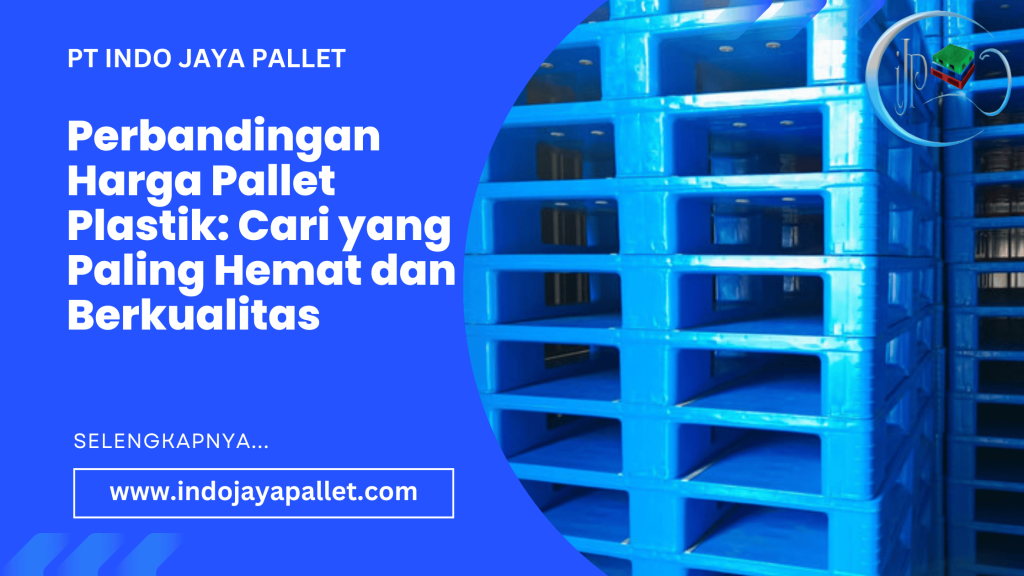Perbandingan Harga Pallet Plastik Cari yang Paling Hemat dan Berkualitas