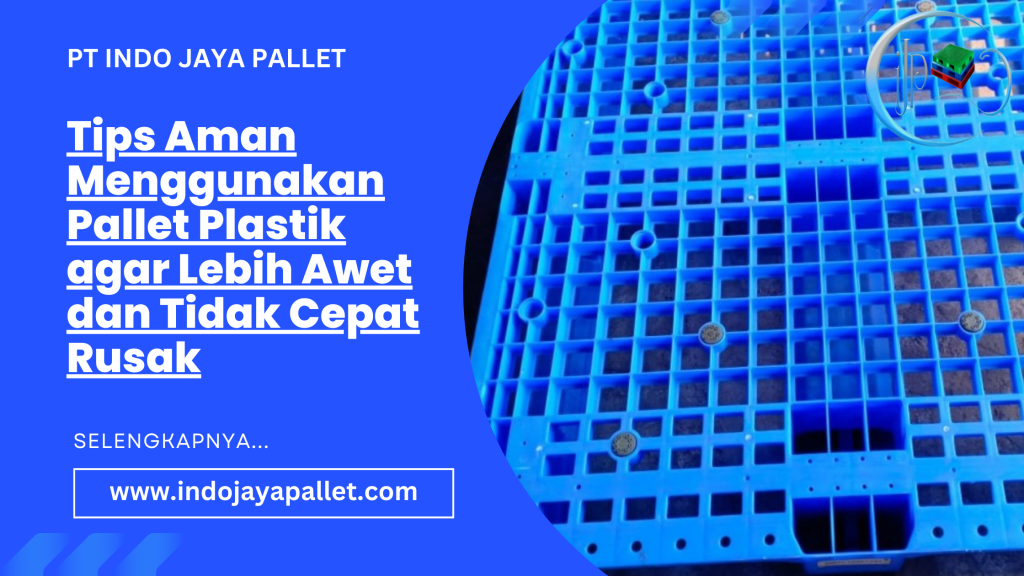 Tips Aman Menggunakan Pallet Plastik agar Lebih Awet dan Tidak Cepat Rusak