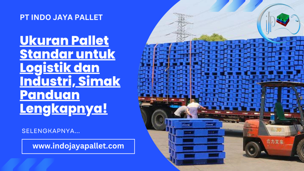 Ukuran Pallet Standar untuk Logistik dan Industri, Simak Panduan Lengkapnya!