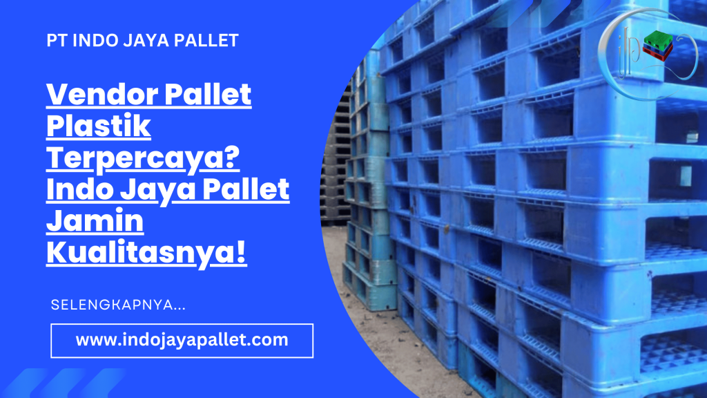 Vendor Pallet Plastik Terpercaya Indo Jaya Pallet Jamin Kualitasnya!
